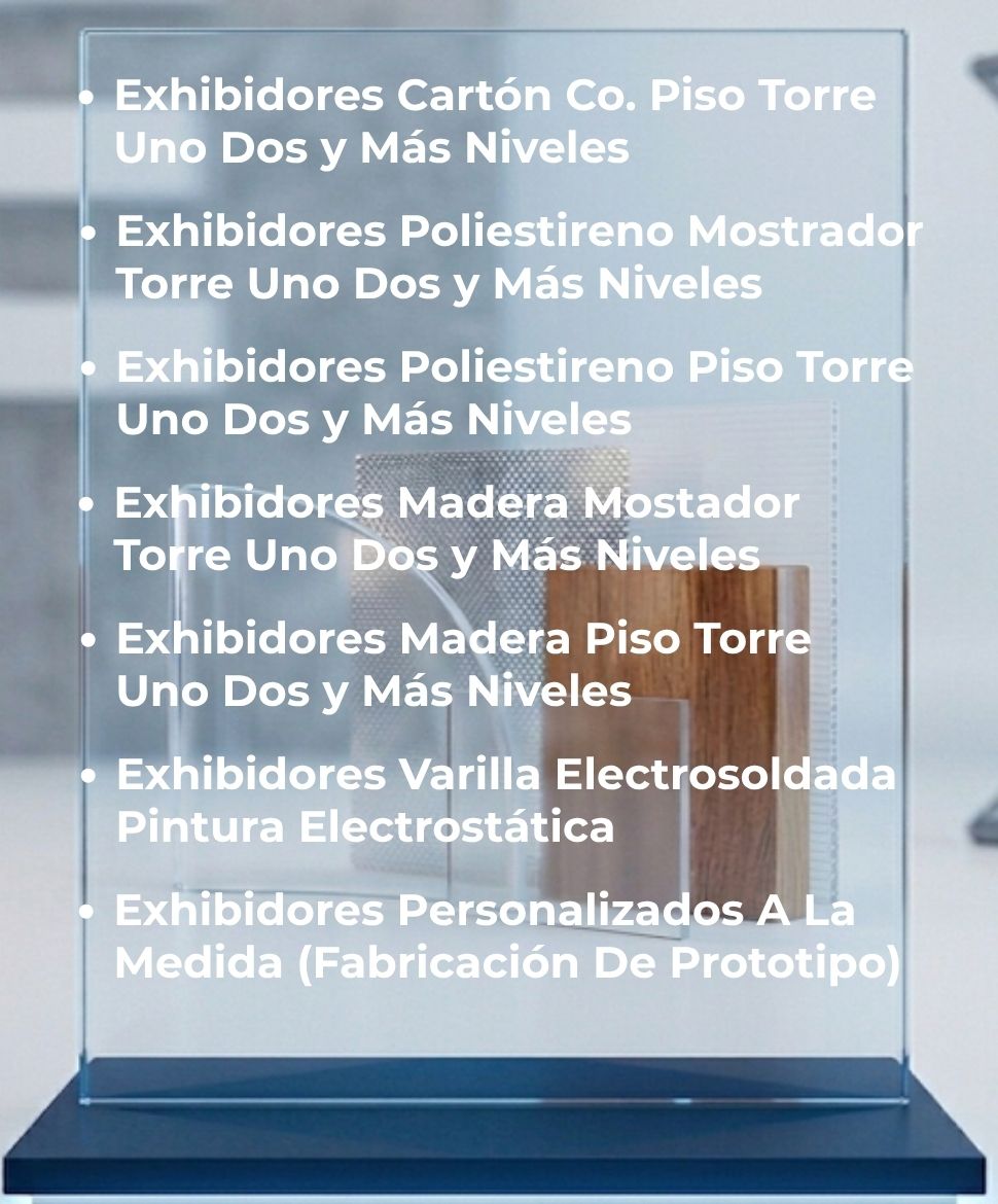 Exhibidores Cartón Corrugado Piso Torre Uno Dos y Más Niveles, Exhibidores Poliestireno Mostrador Torre Uno Dos y Más Niveles, Exhibidores Poliestireno Piso Torre Uno Dos y Más Niveles, Exhibidores Madera Mostrador Torre Uno Dos y Más Niveles, Exhibidores Madera Piso Torre Uno Dos y Más Niveles, Exhibidores Varilla Electrosoldada Pintura Electrostática, Exhibidores Personalizados A La Medida (Fabricación De Prototipo)