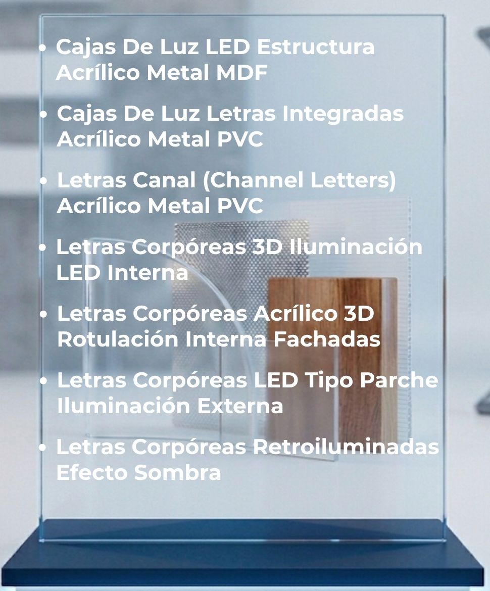 Cajas De Luz LED Estructura Acrílico Metal MDF, Cajas De Luz Letras Integradas Acrílico Metal PVC, Letras Canal (Channel Letters) Acrílico Metal PVC, Letras Corpóreas 3D Iluminación LED Interna, Letras Corpóreas Acrílico 3D Rotulación Interna Fachadas, Letras Corpóreas LED Tipo Parche Iluminación Externa, Letras Corpóreas Retroiluminadas Efecto Sombra